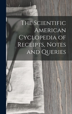 The Scientific American Cyclopedia of Receipts, Notes and Queries by Anonymous