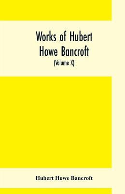 Works of Hubert Howe Bancroft, (Volume X) History of Mexico (Vol. II) 1521- 1600 by Howe Bancroft, Hubert