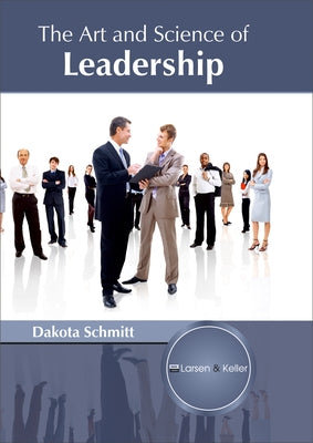 The Art and Science of Leadership by Schmitt, Dakota
