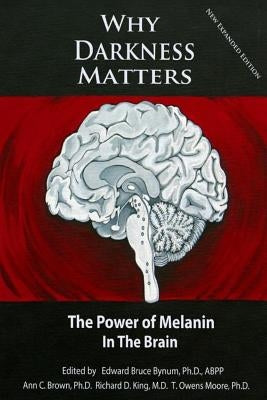Why Darkness Matters: (New and Improved): The Power of Melanin in the Brain by King MD, Richard D.