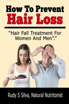 How To Prevent Hair Loss: Hair Fall Treatment For Women And Men by Silva, Rudy Silva