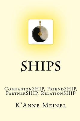 Ships: CompanionSHIP, FriendSHIP, PartnerSHIP, RelationSHIP by Meinel, K'Anne