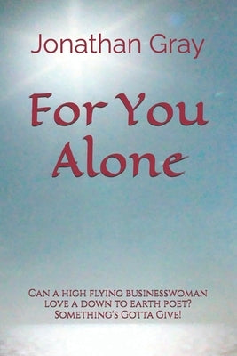 For You Alone: Can a high flying businesswoman love a down to earth poet? Something's Gotta Give! by Gray, Jonathan