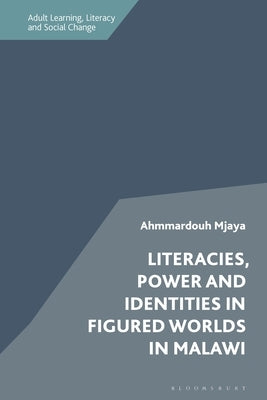 Literacies, Power and Identities in Figured Worlds in Malawi by Mjaya, Ahmmardouh