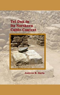 Tel Dan in Its Northern Cultic Context by Davis, Andrew R.