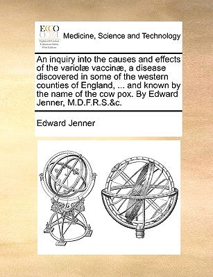 An inquiry into the causes and effects of the variolæ vaccinæ, a disease discovered in some of the western counties of England, ... and known by the n by Jenner, Edward