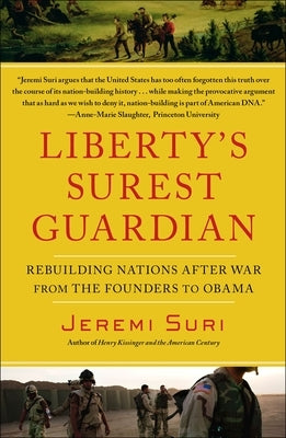 Liberty's Surest Guardian: Rebuilding Nations After War from the Founders to Obama by Suri, Jeremi