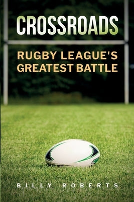 Crossroads: Rugby League's Greatest Battle by Roberts, Billy