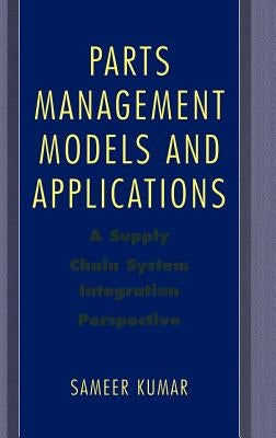 Parts Management Models and Applications: A Supply Chain System Integration Perspective by Kumar, Sameer