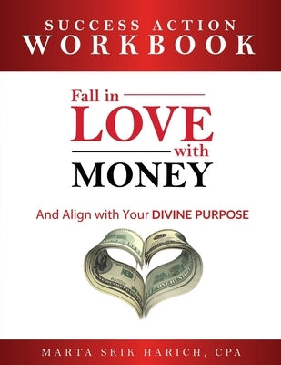 Fall in Love With Money: Success Action Workbook: And Align with Your Divine Purpose by Harich, Marta Skik
