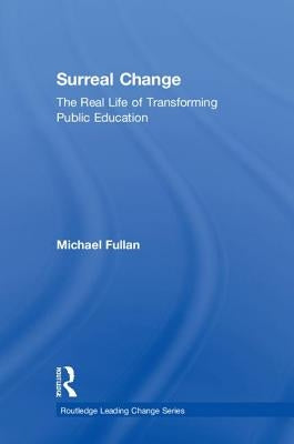Surreal Change: The Real Life of Transforming Public Education by Fullan, Michael