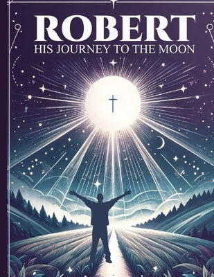 Robert His Journey to the Moon by Fuller, James