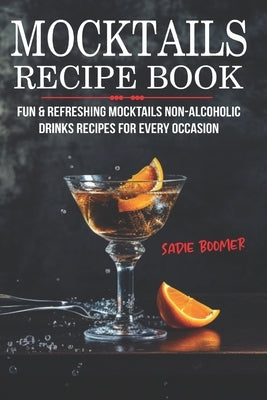 Mocktails Recipe Book: Fun & Refreshing Mocktails Non-Alcoholic Drinks Recipes For Every Occasion by Boomer, Sadie