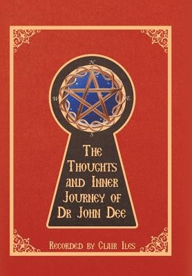 The Thoughts and Inner Journey of Dr. John Dee by Iles, Clair