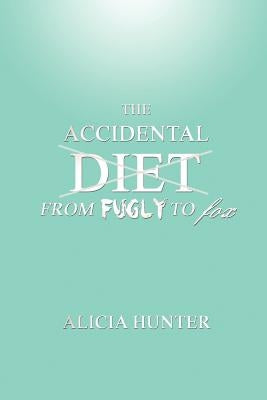 The Accidental Diet from Fugly to Fox by Hunter, Alicia