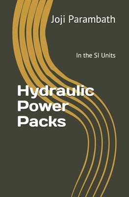 Hydraulic Power Packs: In the SI Units by Parambath, Joji