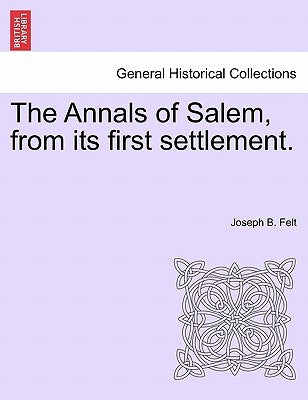 The Annals of Salem, from its first settlement. by Felt, Joseph B.