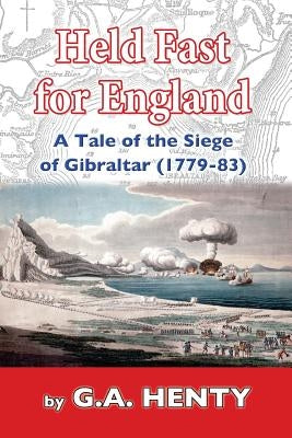 Held Fast For England: A Tale of the Siege of Gibraltar (1779-83) by Henty, G. a.