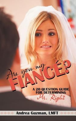 Are You My Fiance?: A 20 Question Guide for Determining Mr. Right by Guzman Lmft, Andrea