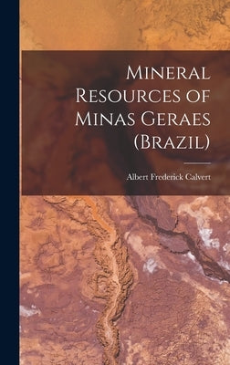 Mineral Resources of Minas Geraes (Brazil) by Calvert, Albert Frederick