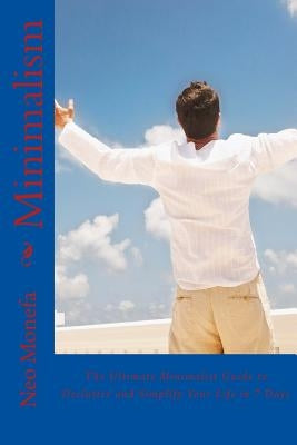 Minimalism: The Ultimate Minimalist Guide to Declutter and Simplify Your Life in 7 Days by Monefa, Neo