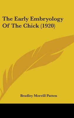 The Early Embryology Of The Chick (1920) by Patten, Bradley Merrill