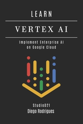 Learn Vertex AI: Implement Enterprise AI on Google Cloud by Smart Tech Content, Studiod21
