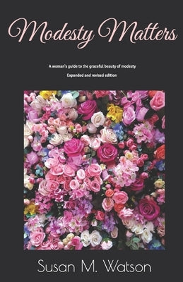 Modesty Matters: A woman's guide to the graceful beauty of modesty by Watson, Susan M.