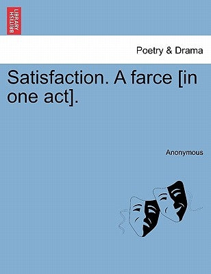 Satisfaction. a Farce [in One Act]. by Anonymous