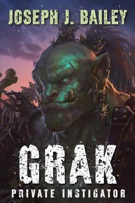 Grak: Private Instigator by Bailey, Joseph J.