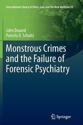 Monstrous Crimes and the Failure of Forensic Psychiatry by Douard, John