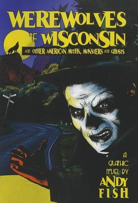 Werewolves of Wisconsin and Other American Myths, Monsters and Ghosts by Fish, Andy