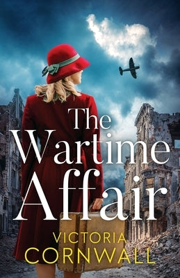 The Wartime Affair: A powerful and unforgettable historical WW2 romance of courage and perseverance by Cornwall, Victoria