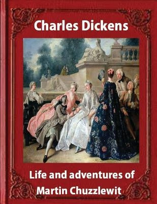 Life and adventures of Martin Chuzzlewit, by Charles Dickens (illustrated): (illustrated) by Dickens, Charles