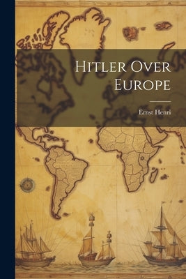 Hitler Over Europe by Henri, Ernst