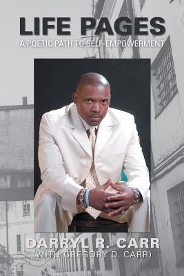 Life Pages: A Poetic Path to Self-Empowerment by Carr, Darryl R.