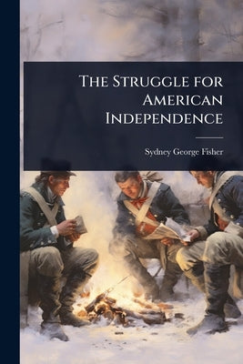 The Struggle for American Independence by Fisher, Sydney George