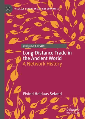 Long-Distance Trade in the Ancient World: A Network History by Seland, Eivind Heldaas