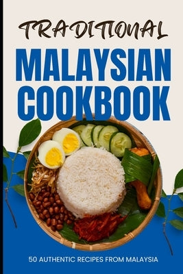 Traditional Malaysian Cookbook: 50 Authentic Recipes from Malaysia by Baker, Ava
