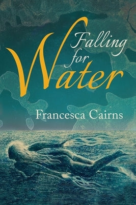 Falling for Water by Cairns, Francesca