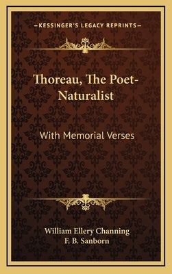 Thoreau, The Poet-Naturalist: With Memorial Verses by Channing, William Ellery