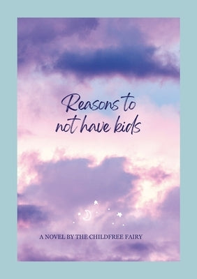 List of Reasons to Remain Childfree: Why you shouldn't be having kids by Fairy, Childfree