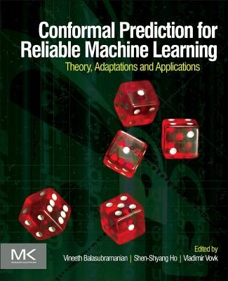 Conformal Prediction for Reliable Machine Learning: Theory, Adaptations and Applications by Balasubramanian, Vineeth