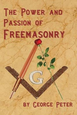 The Power and Passion of Freemasonry by Peter, George