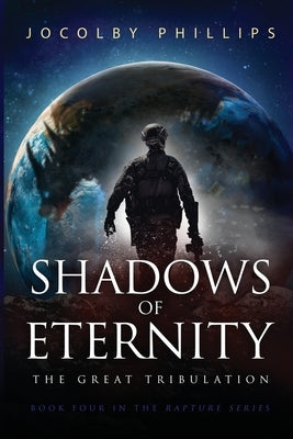 Shadows of Eternity: The Great Tribulation by Phillips, Jocolby