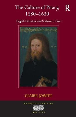 The Culture of Piracy, 1580-1630: English Literature and Seaborne Crime by Jowitt, Claire
