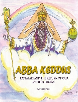 Abba Keddus 'Rastafari and the Return of Our Sacred Origins' 2015 by Brown, Tyson