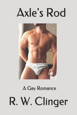 Axle's Rod: A Gay Romance by Clinger, R. W.
