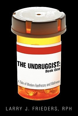 The Undruggist: Book One: A Tale of Modern Apothecary and Wellness by Frieders, Rph Larry J.