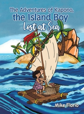 The Adventures of Kapono, the Island Boy: Lost at Sea by Florio, Mike
